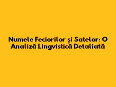 Numele Feciorilor și Satelor: O Analiză Lingvistică Detaliată