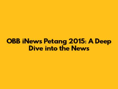 OBB iNews Petang 2015: A Deep Dive into the News
