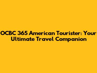 OCBC 365 American Tourister: Your Ultimate Travel Companion