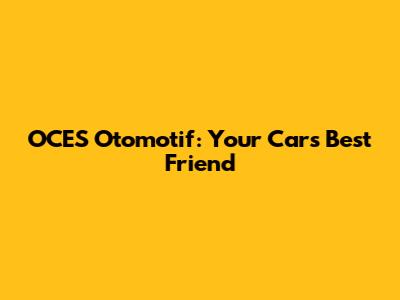 OCES Otomotif: Your Car's Best Friend