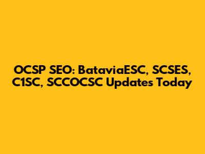 OCSP SEO: BataviaESC, SCSES, C1SC, SCCOCSC Updates Today