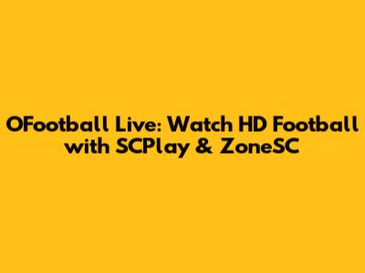 OFootball Live: Watch HD Football with SCPlay & ZoneSC