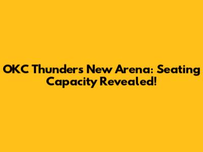 OKC Thunder's New Arena: Seating Capacity Revealed!