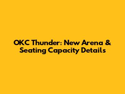 OKC Thunder: New Arena & Seating Capacity Details