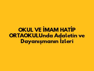 OKUL VE İMAM HATİP ORTAOKULU'nda Adaletin ve Dayanışmanın İzleri