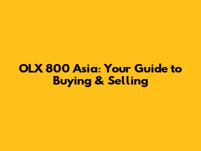 OLX 800 Asia: Your Guide to Buying & Selling