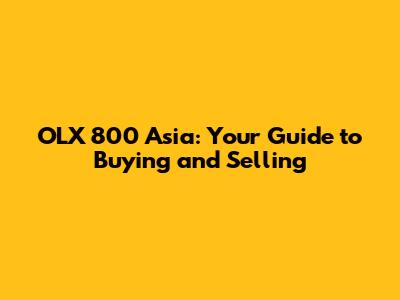 OLX 800 Asia: Your Guide to Buying and Selling