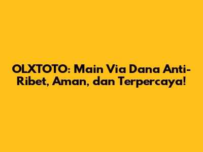 OLXTOTO: Main Via Dana Anti-Ribet, Aman, dan Terpercaya!