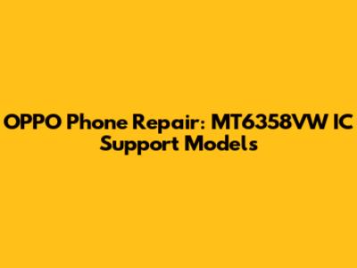 OPPO Phone Repair: MT6358VW IC Support Models