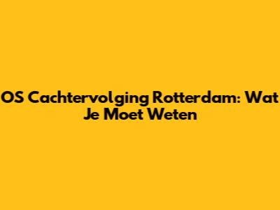 OS Cachtervolging Rotterdam: Wat Je Moet Weten