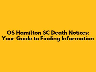 OS Hamilton SC Death Notices: Your Guide to Finding Information