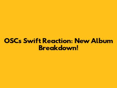 OSC's Swift Reaction: New Album Breakdown!