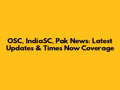 OSC, IndiaSC, Pak News: Latest Updates & Times Now Coverage