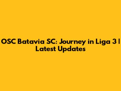 OSC Batavia SC: Journey in Liga 3 | Latest Updates