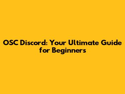 OSC Discord: Your Ultimate Guide for Beginners
