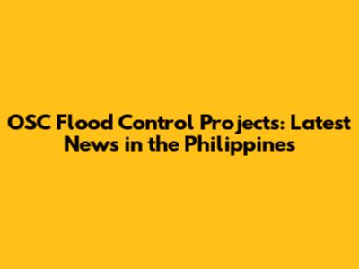 OSC Flood Control Projects: Latest News in the Philippines