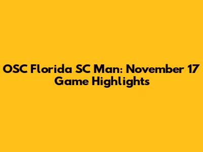 OSC Florida SC Man: November 17 Game Highlights