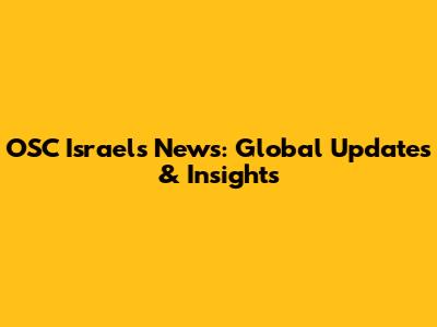 OSC Israel's News: Global Updates & Insights
