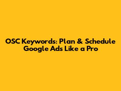 OSC Keywords: Plan & Schedule Google Ads Like a Pro