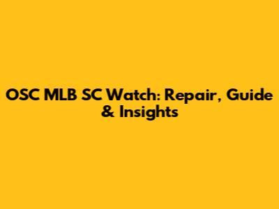 OSC MLB SC Watch: Repair, Guide & Insights