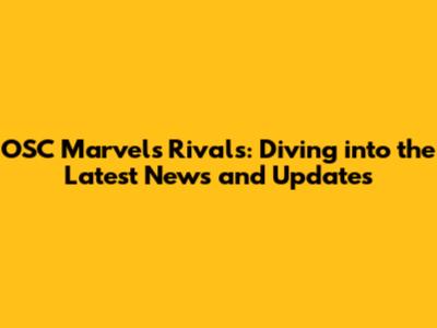 OSC Marvel's Rivals: Diving into the Latest News and Updates