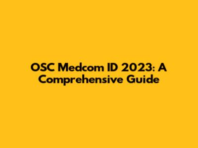 OSC Medcom ID 2023: A Comprehensive Guide