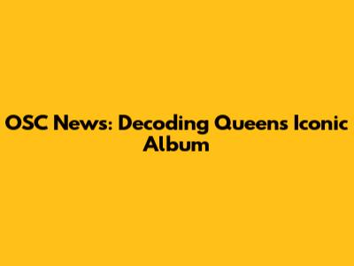 OSC News: Decoding Queen's Iconic Album