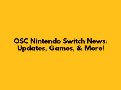 OSC Nintendo Switch News: Updates, Games, & More!
