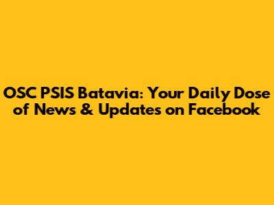OSC PSIS Batavia: Your Daily Dose of News & Updates on Facebook