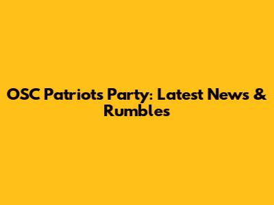 OSC Patriots Party: Latest News & Rumbles