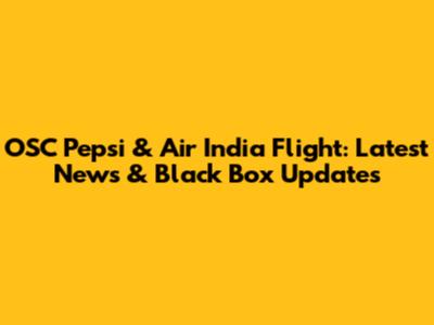 OSC Pepsi & Air India Flight: Latest News & Black Box Updates