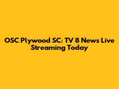 OSC Plywood SC: TV 8 News Live Streaming Today