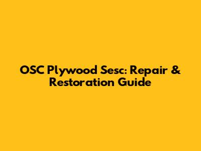 OSC Plywood Sesc: Repair & Restoration Guide