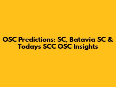 OSC Predictions: SC, Batavia SC & Today's SCC OSC Insights