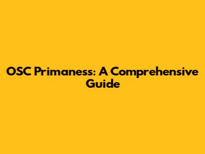 OSC Primaness: A Comprehensive Guide