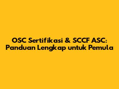 OSC Sertifikasi & SCCF ASC: Panduan Lengkap untuk Pemula