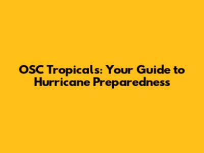OSC Tropicals: Your Guide to Hurricane Preparedness