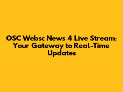 OSC Websc News 4 Live Stream: Your Gateway to Real-Time Updates