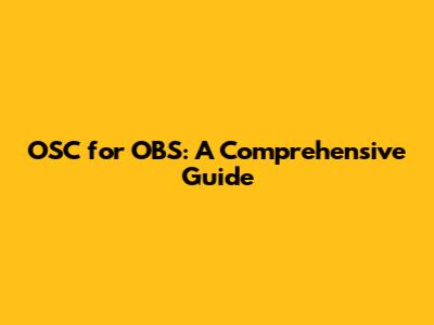 OSC for OBS: A Comprehensive Guide