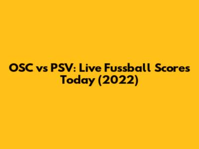 OSC vs PSV: Live Fussball Scores Today (2022)