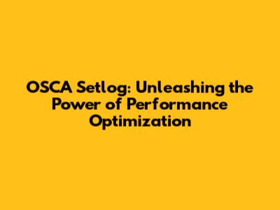 OSCA Setlog: Unleashing the Power of Performance Optimization