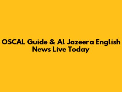 OSCAL Guide & Al Jazeera English News Live Today