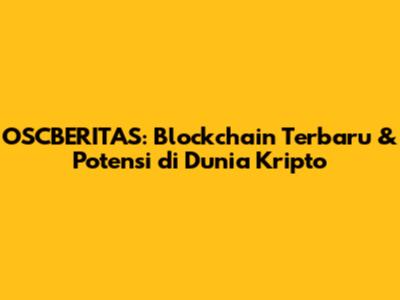 OSCBERITAS: Blockchain Terbaru & Potensi di Dunia Kripto