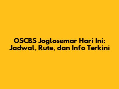 OSCBS Joglosemar Hari Ini: Jadwal, Rute, dan Info Terkini