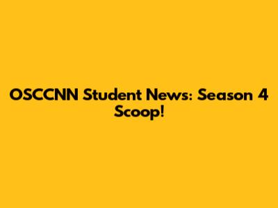 OSCCNN Student News: Season 4 Scoop!