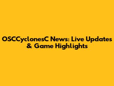 OSCCyclonesC News: Live Updates & Game Highlights