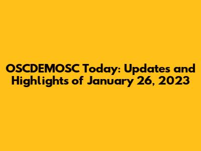 OSCDEMOSC Today: Updates and Highlights of January 26, 2023
