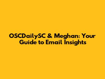 OSCDailySC & Meghan: Your Guide to Email Insights