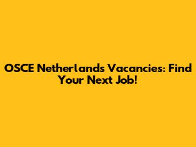 OSCE Netherlands Vacancies: Find Your Next Job!