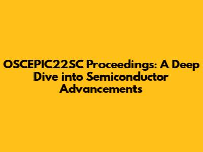 OSCEPIC22SC Proceedings: A Deep Dive into Semiconductor Advancements
